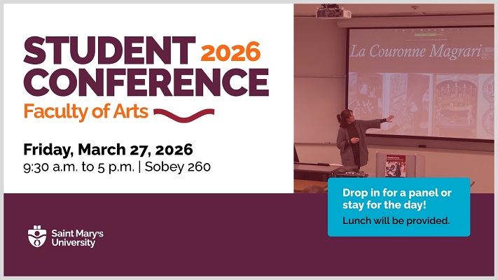 An event poster with a photo showing a SMU student presenting at a conference, with images on the screen behind her. On the left is a white box with maroon and orange text: Faculty of Arts Student Conference 2026, Friday, March 27, 9:30 a.m. to 5 p.m. in Sobey 260. Drop in for a panel or stay for the day! Lunch will be provided.